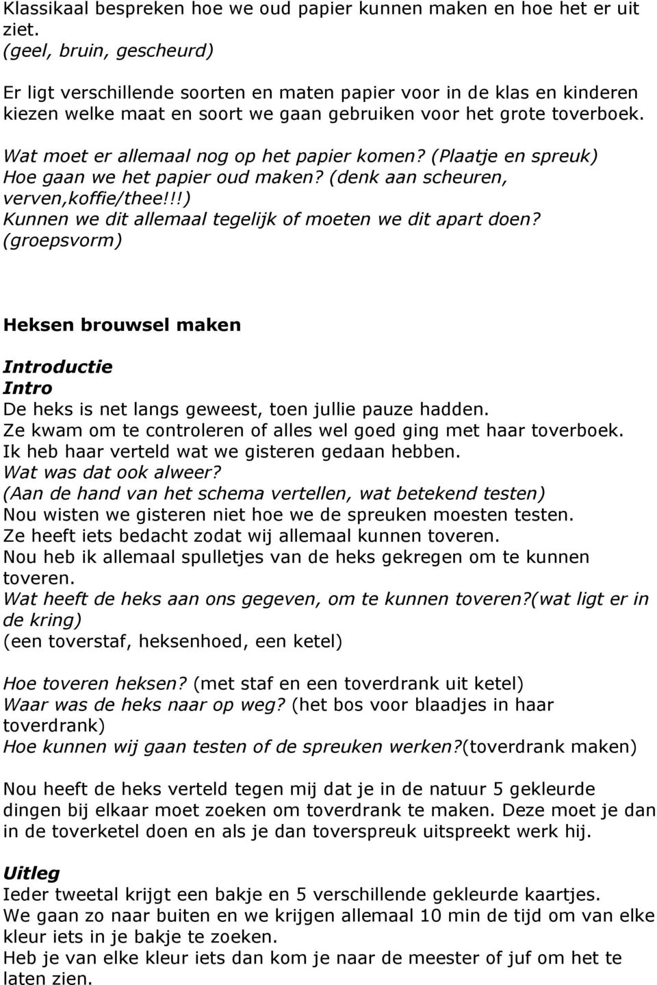 Wat moet er allemaal nog op het papier komen? (Plaatje en spreuk) Hoe gaan we het papier oud maken? (denk aan scheuren, verven,koffie/thee!