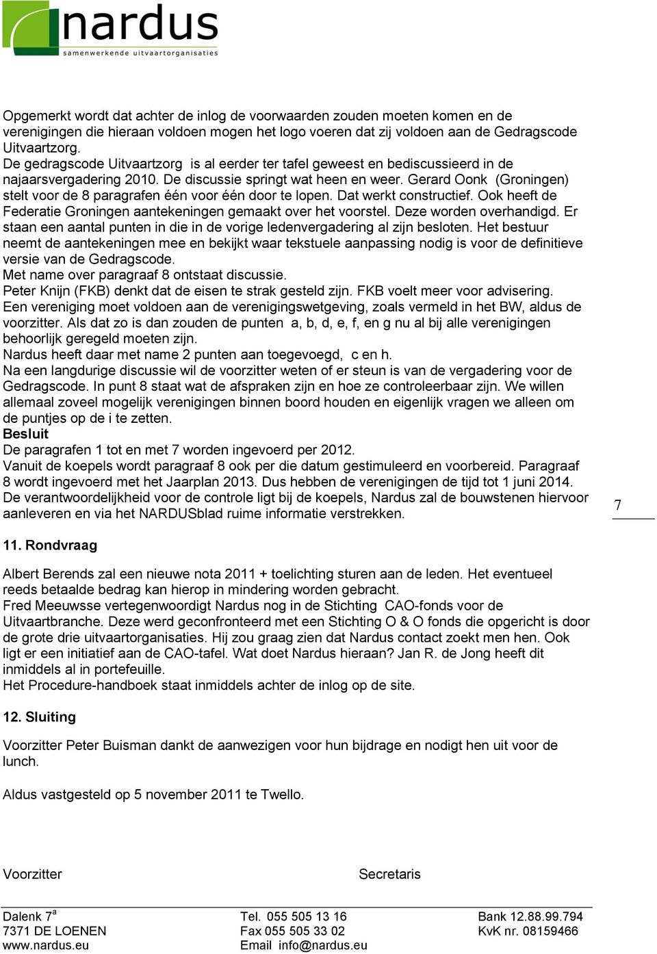Gerard Oonk (Groningen) stelt voor de 8 paragrafen één voor één door te lopen. Dat werkt constructief. Ook heeft de Federatie Groningen aantekeningen gemaakt over het voorstel.