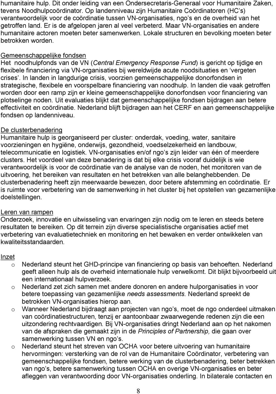 Er is de afgelopen jaren al veel verbeterd. Maar VN-organisaties en andere humanitaire actoren moeten beter samenwerken. Lokale structuren en bevolking moeten beter betrokken worden.