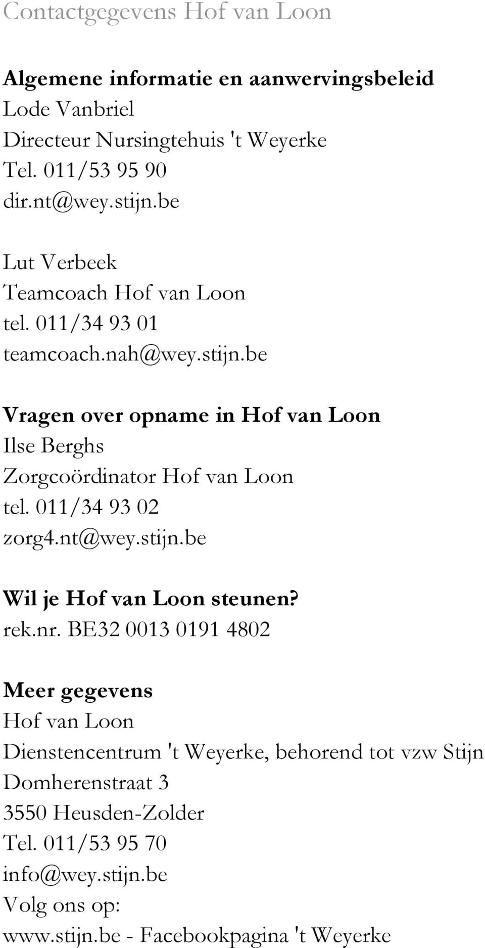 be Vragen over opname in Hof van Loon Ilse Berghs Zorgcoördinator Hof van Loon tel. 011/34 93 02 zorg4.nt@wey.stijn.be Wil je Hof van Loon steunen? rek.