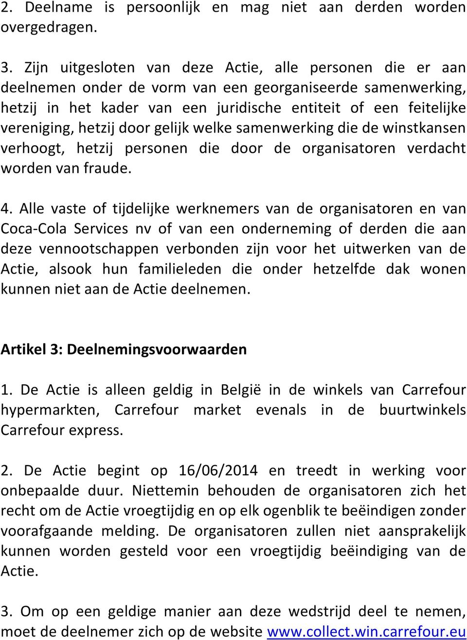 hetzij door gelijk welke samenwerking die de winstkansen verhoogt, hetzij personen die door de organisatoren verdacht worden van fraude. 4.