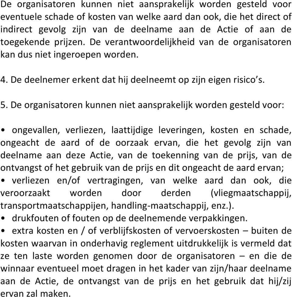 De organisatoren kunnen niet aansprakelijk worden gesteld voor: ongevallen, verliezen, laattijdige leveringen, kosten en schade, ongeacht de aard of de oorzaak ervan, die het gevolg zijn van deelname