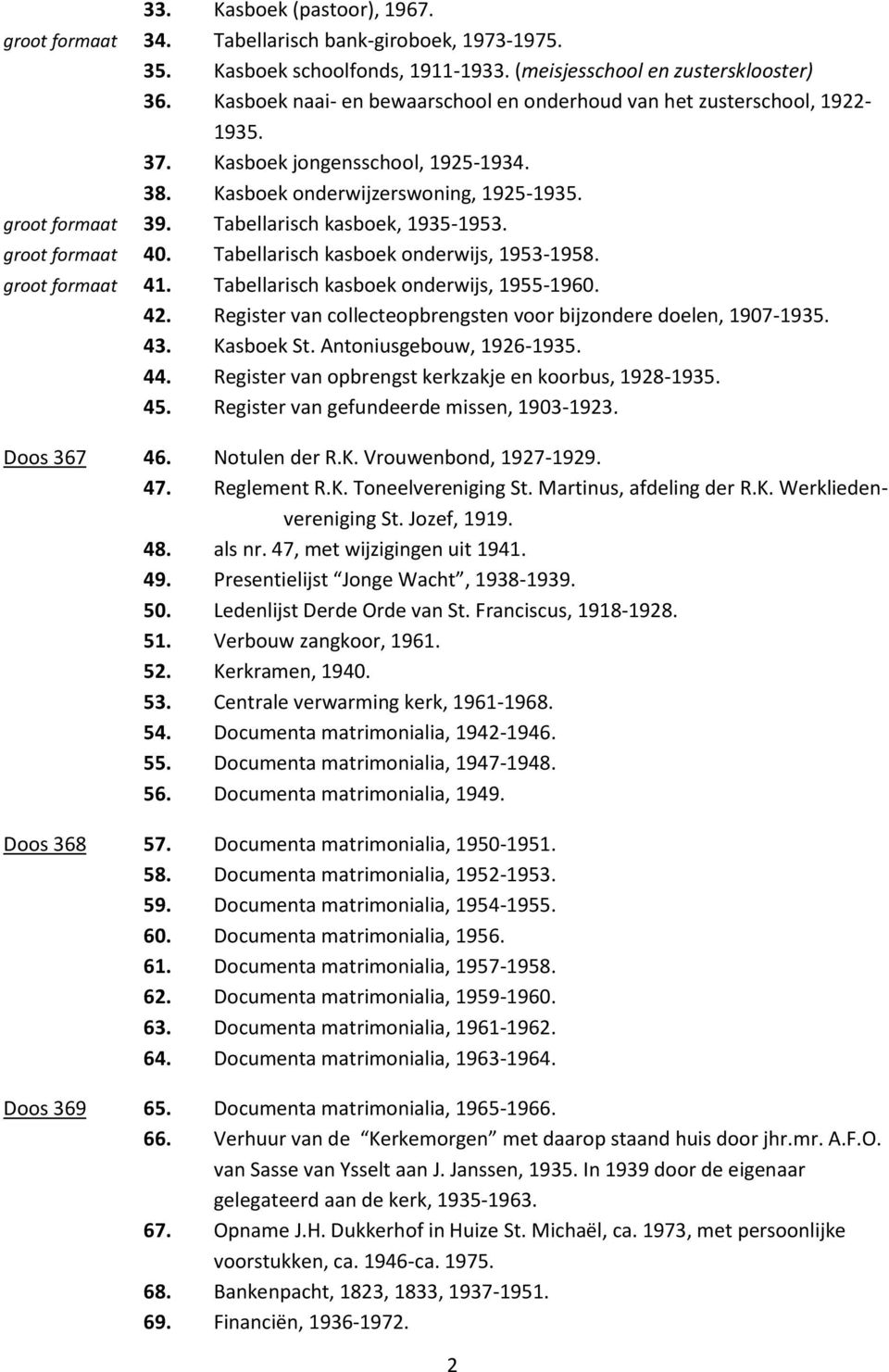 Tabellarisch kasboek, 1935-1953. groot formaat 40. Tabellarisch kasboek onderwijs, 1953-1958. groot formaat 41. Tabellarisch kasboek onderwijs, 1955-1960. 42.