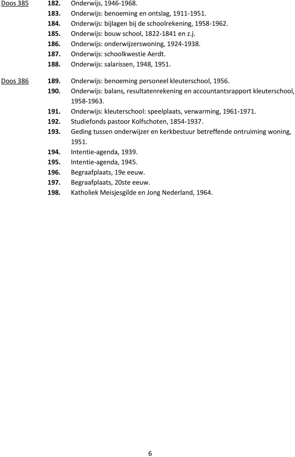 Onderwijs: balans, resultatenrekening en accountantsrapport kleuterschool, 1958-1963. 191. Onderwijs: kleuterschool: speelplaats, verwarming, 1961-1971. 192.