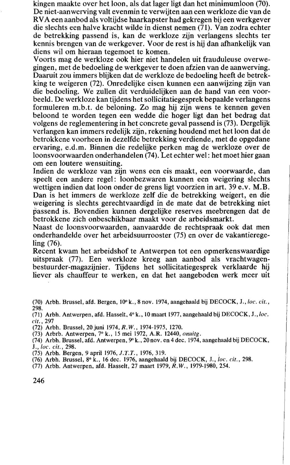 (71). Van zodra echter de betrekking passend is, kan de werkloze zijn verlangens slechts ter kennis brengen van de werkgever.