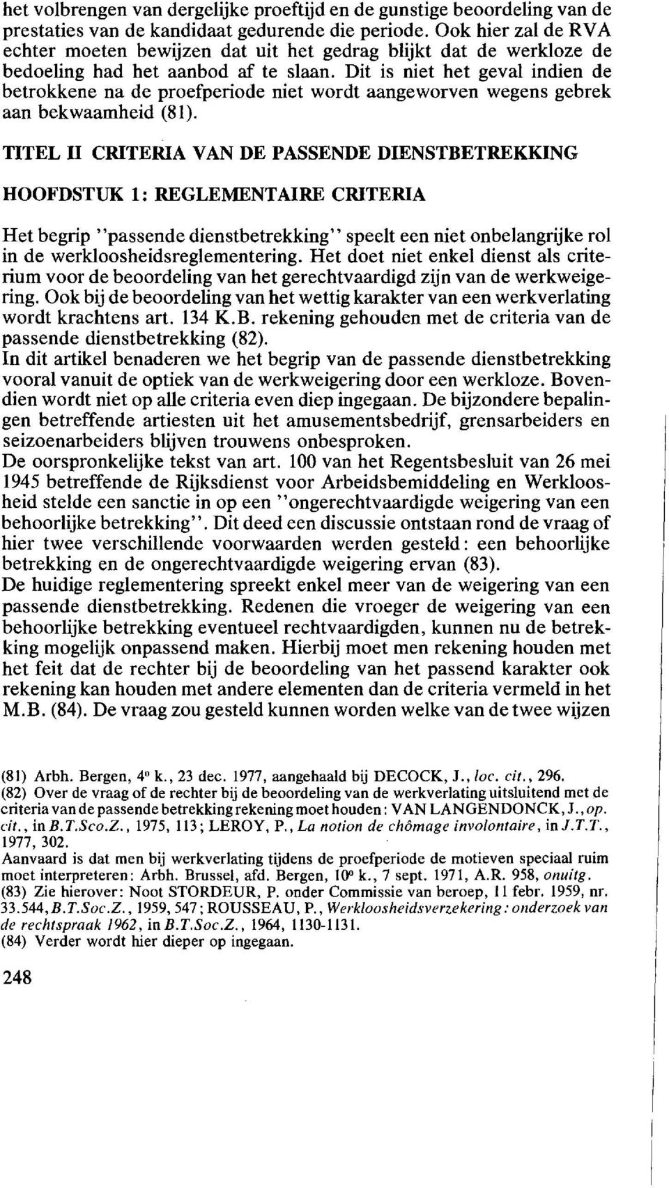 Dit is niet het geval indien de betrokkene na de proefperiode niet wordt aangeworven wegens gebrek aan bekwaamheid (81).