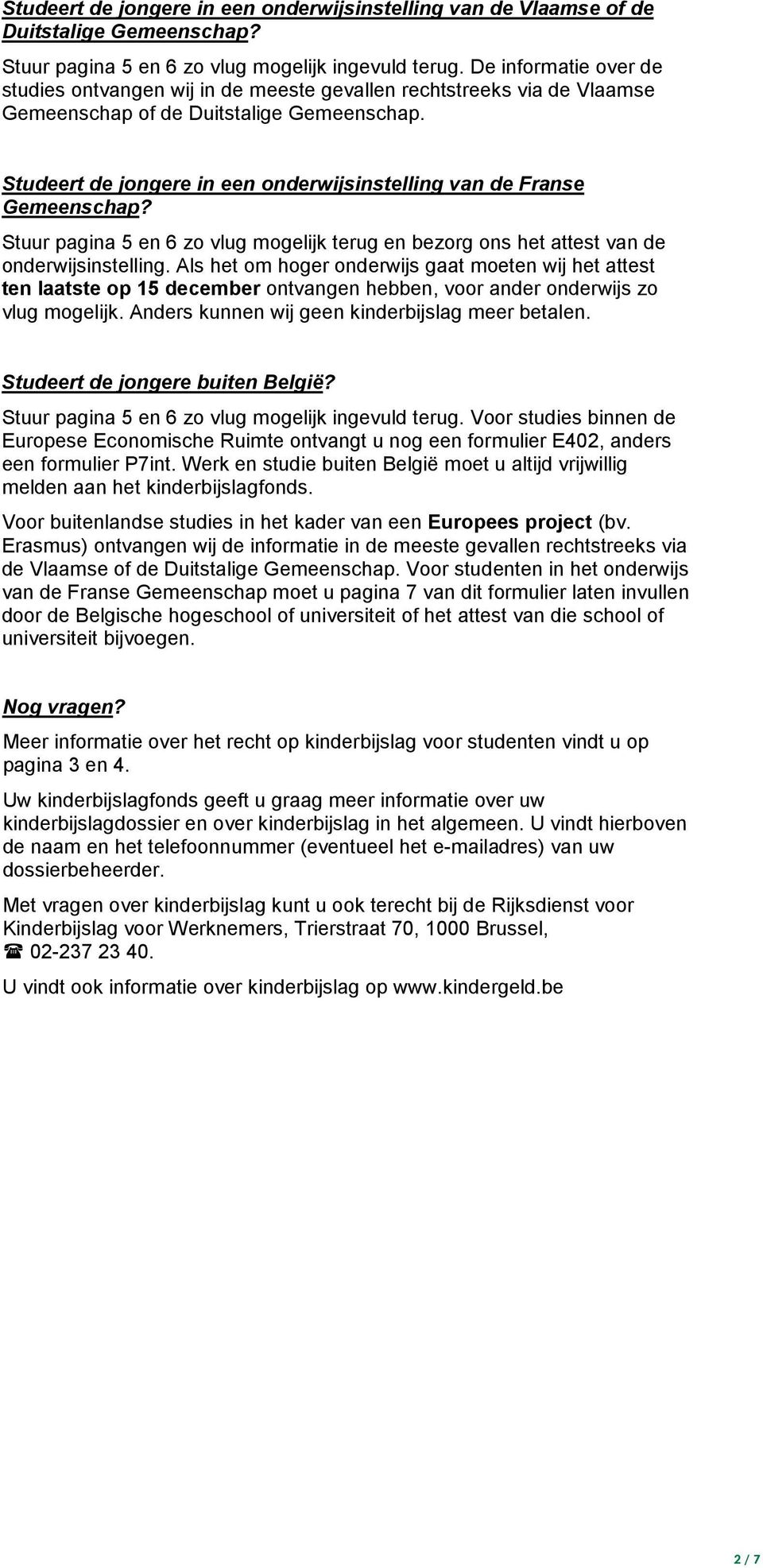 Studeert de jongere in een onderwijsinstelling van de Franse Gemeenschap? Stuur pagina 5 en 6 zo vlug mogelijk terug en bezorg ons het attest van de onderwijsinstelling.