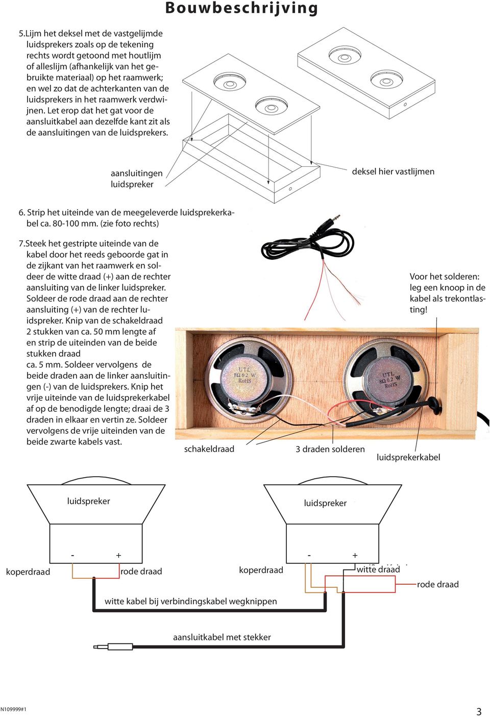 Bouwbeschrijving aansluitingen luidspreker deksel hier vastlijmen 6. Strip het uiteinde van de meegeleverde luidsprekerkabel ca. 80- mm. (zie foto rechts) 7.