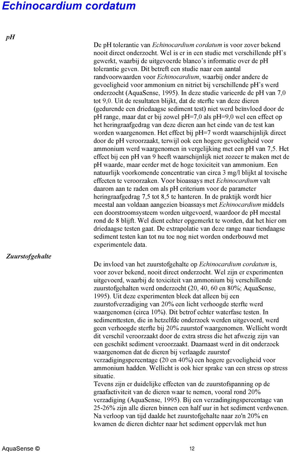 Dit betreft een studie naar een aantal randvoorwaarden voor Echinocardium, waarbij onder andere de gevoeligheid voor ammonium en nitriet bij verschillende ph s werd onderzocht (AquaSense, 1995).