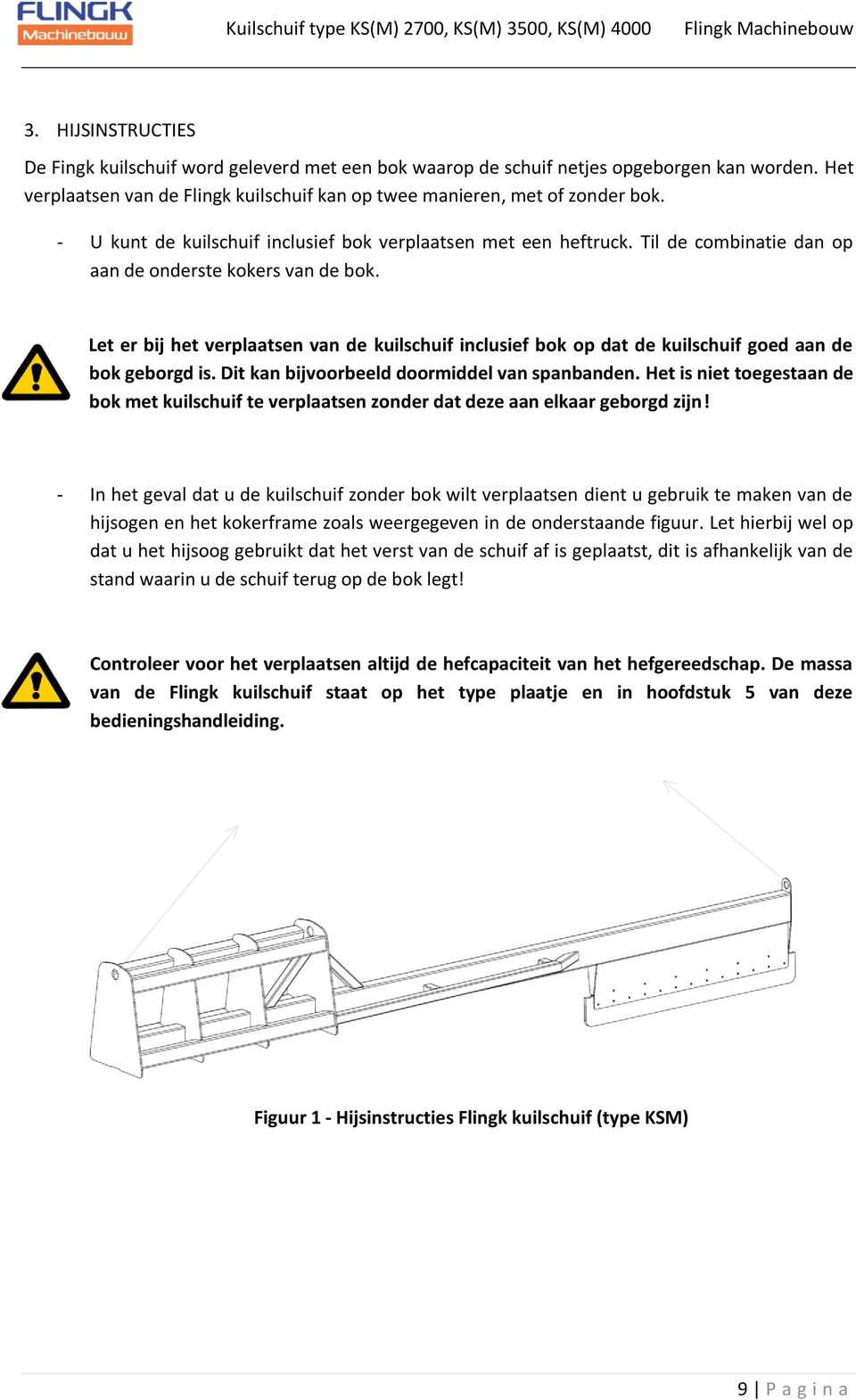 Let er bij het verplaatsen van de kuilschuif inclusief bok op dat de kuilschuif goed aan de bok geborgd is. Dit kan bijvoorbeeld doormiddel van spanbanden.