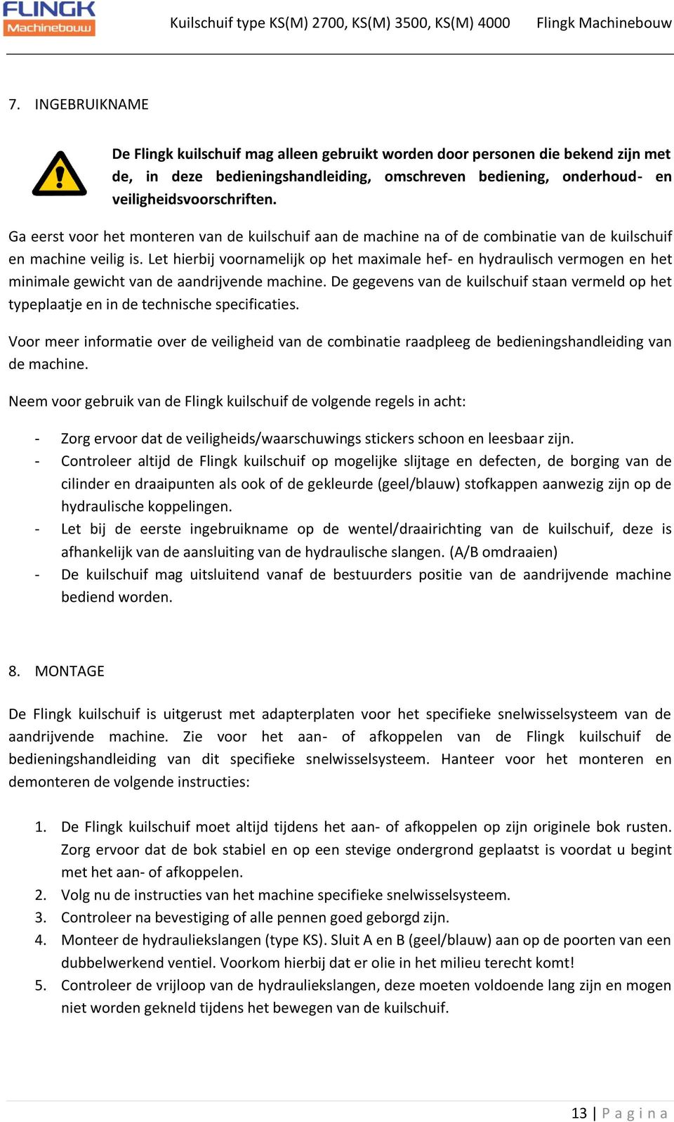 Let hierbij voornamelijk op het maximale hef- en hydraulisch vermogen en het minimale gewicht van de aandrijvende machine.