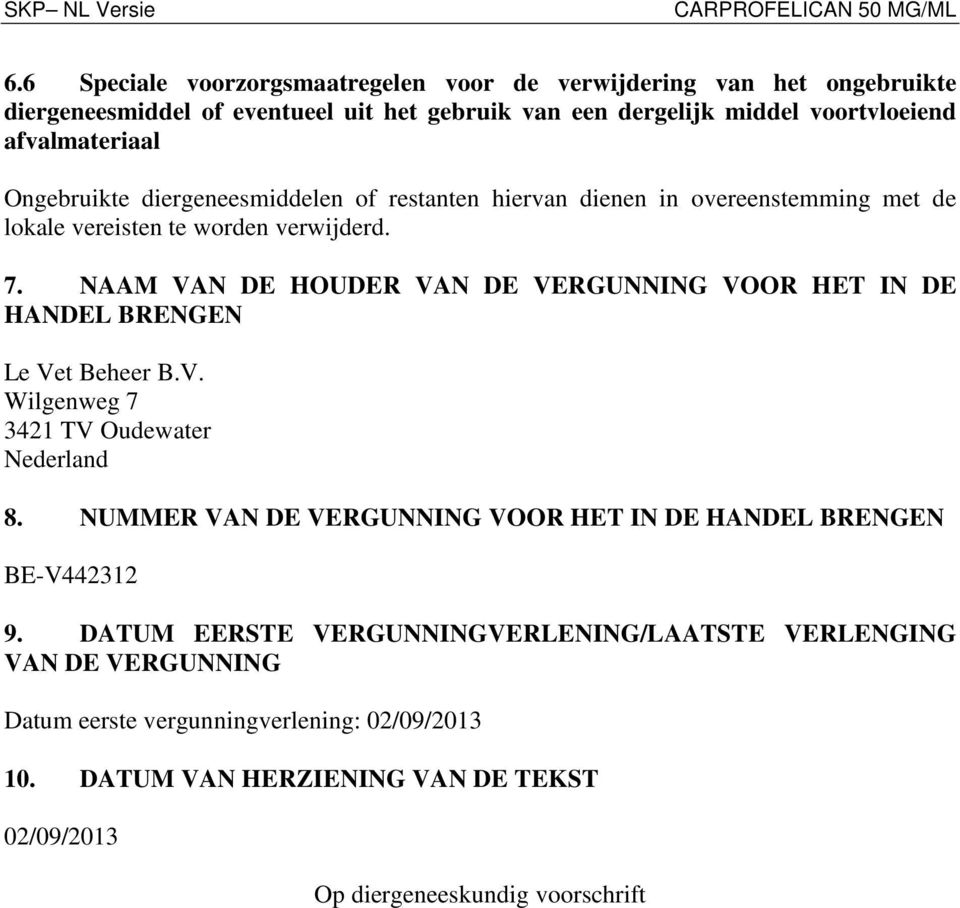 NAAM VAN DE HOUDER VAN DE VERGUNNING VOOR HET IN DE HANDEL BRENGEN Le Vet Beheer B.V. Wilgenweg 7 3421 TV Oudewater Nederland 8.