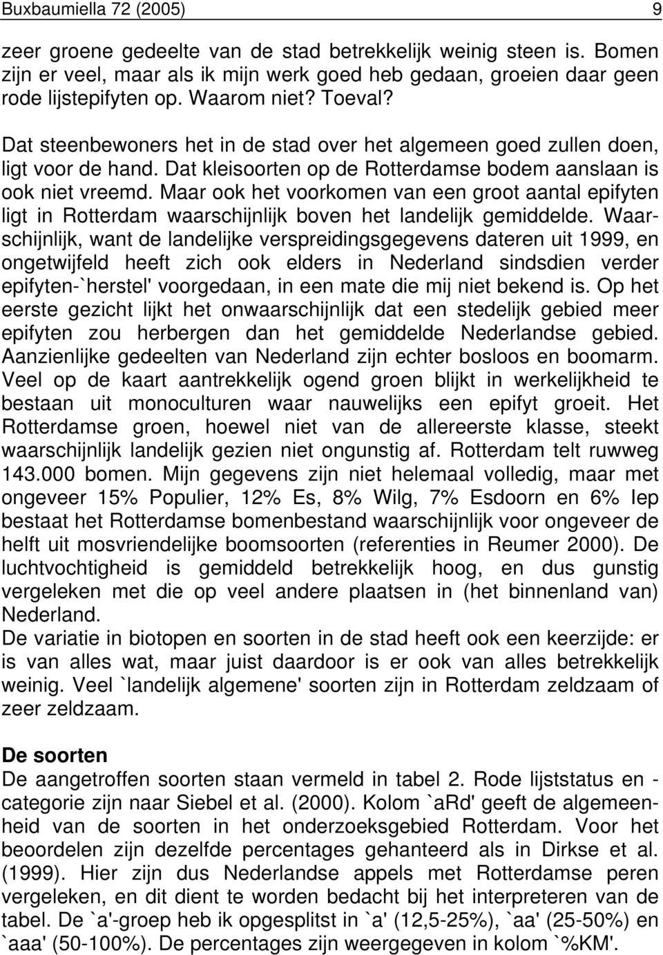 Maar ook het voorkomen van een groot aantal epifyten ligt in Rotterdam waarschijnlijk boven het landelijk gemiddelde.