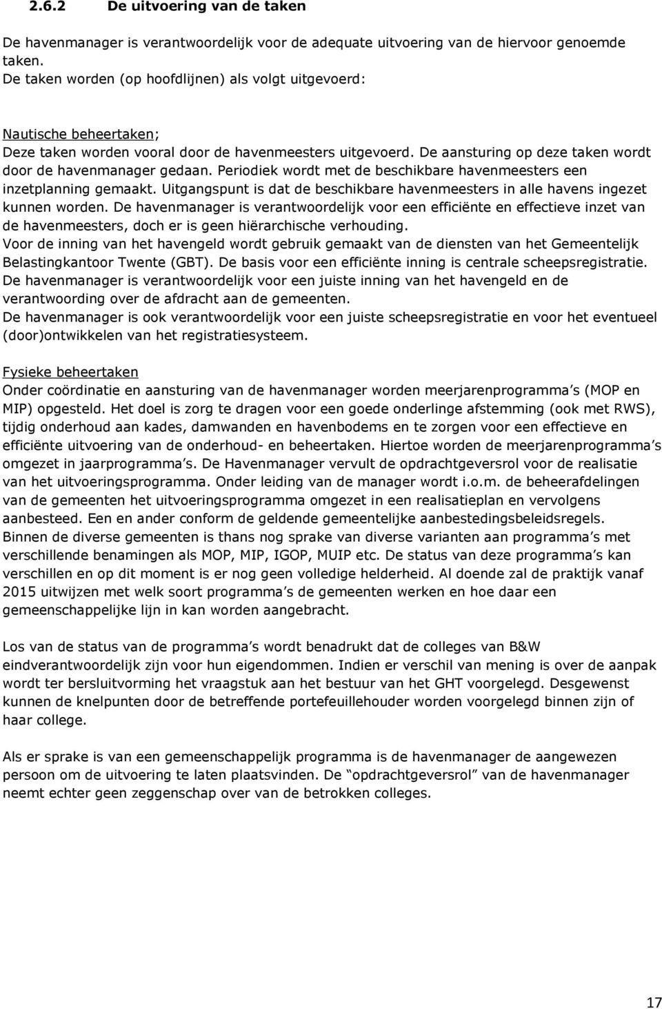 Periodiek wordt met de beschikbare havenmeesters een inzetplanning gemaakt. Uitgangspunt is dat de beschikbare havenmeesters in alle havens ingezet kunnen worden.