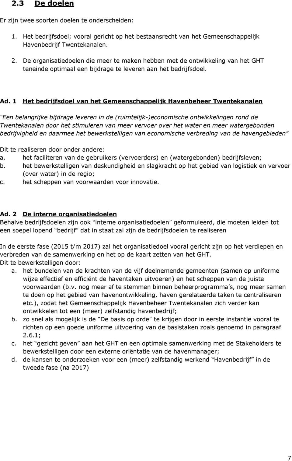 1 Het bedrijfsdoel van het Gemeenschappelijk Havenbeheer Twentekanalen Een belangrijke bijdrage leveren in de (ruimtelijk-)economische ontwikkelingen rond de Twentekanalen door het stimuleren van