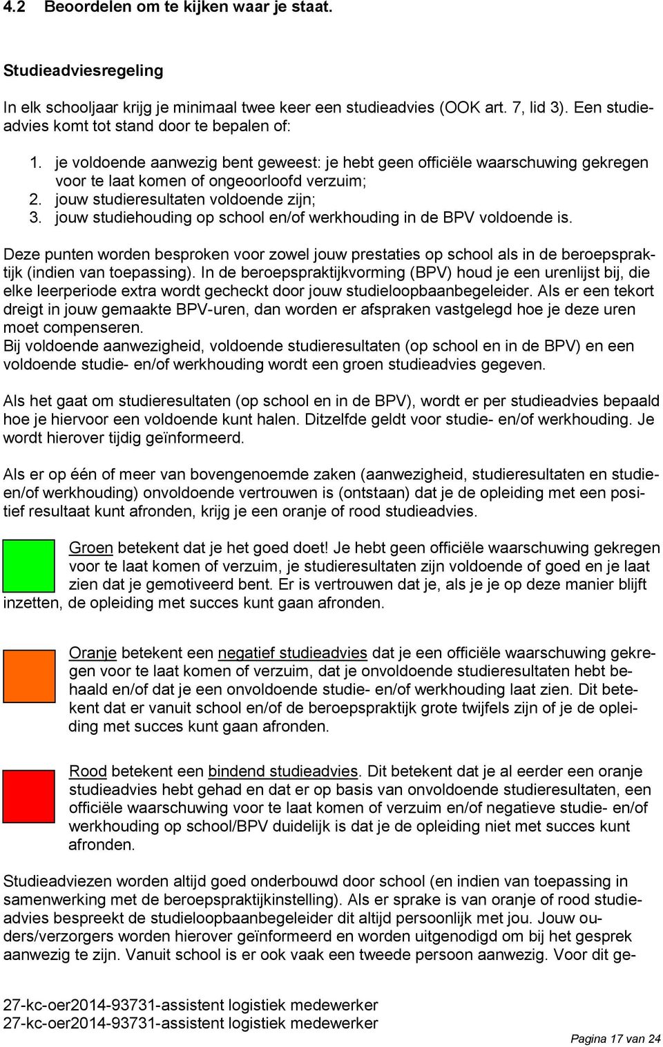 jouw studieresultaten voldoende zijn; 3. jouw studiehouding op school en/of werkhouding in de BPV voldoende is.