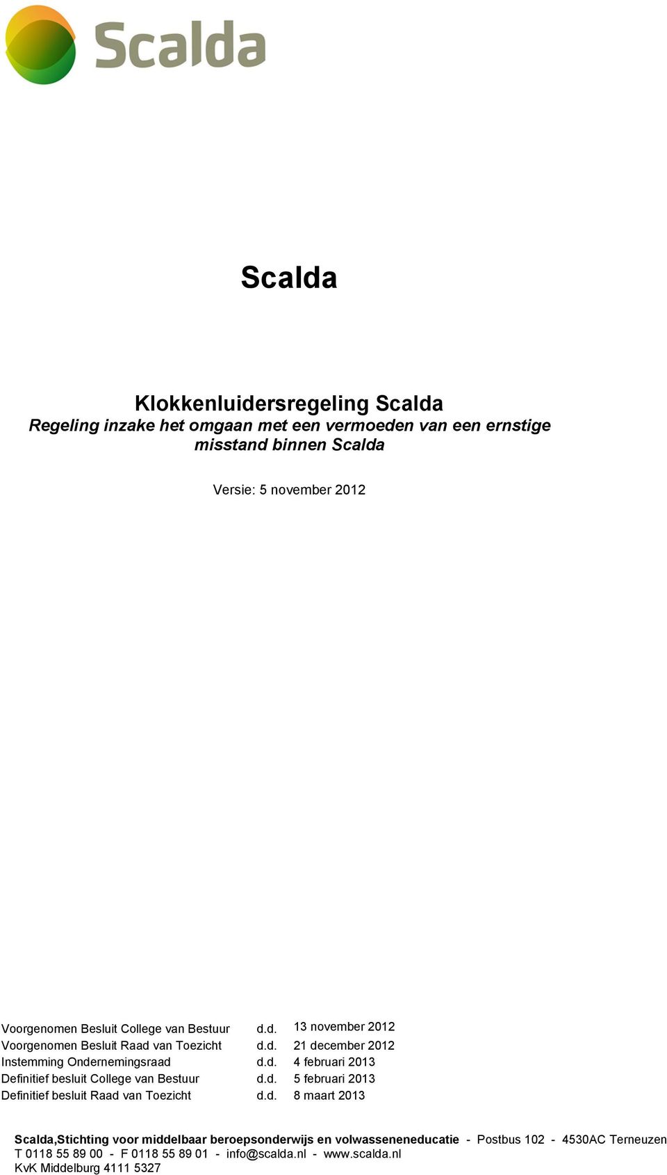 d. d.d. 5 februari 2013 8 maart 2013 Scalda,Stichting voor middelbaar beroepsonderwijs en volwasseneneducatie - Postbus 102-4530AC Terneuzen T 0118 55 89 00