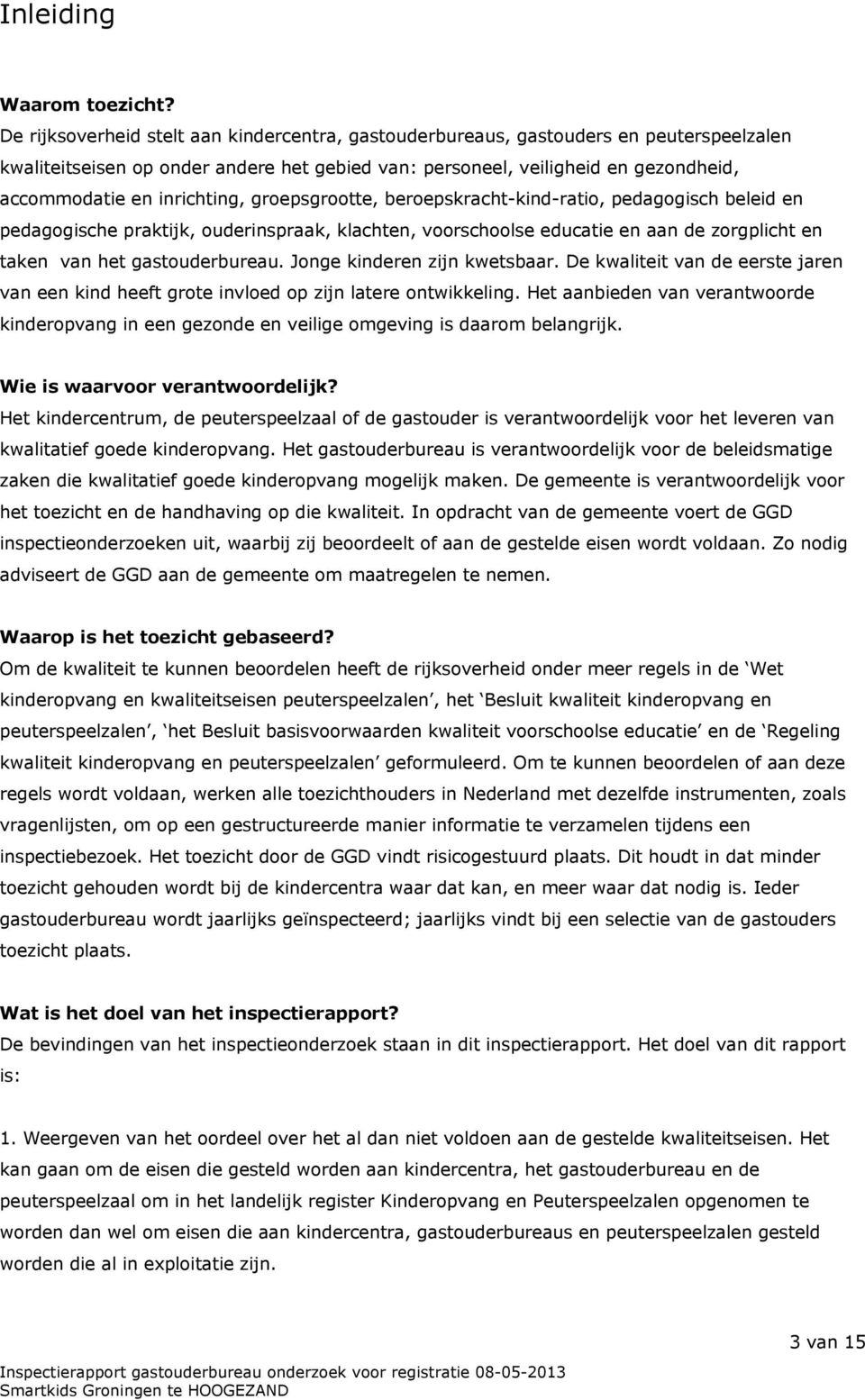 inrichting, groepsgrootte, beroepskracht-kind-ratio, pedagogisch beleid en pedagogische praktijk, ouderinspraak, klachten, voorschoolse educatie en aan de zorgplicht en taken van het gastouderbureau.