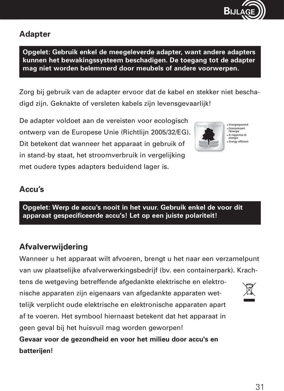 Geknakte of versleten kabels zijn levensgevaarlijk! De adapter voldoet aan de vereisten voor ecologisch ontwerp van de Europese Unie (Richtlijn 2005/32/EG).