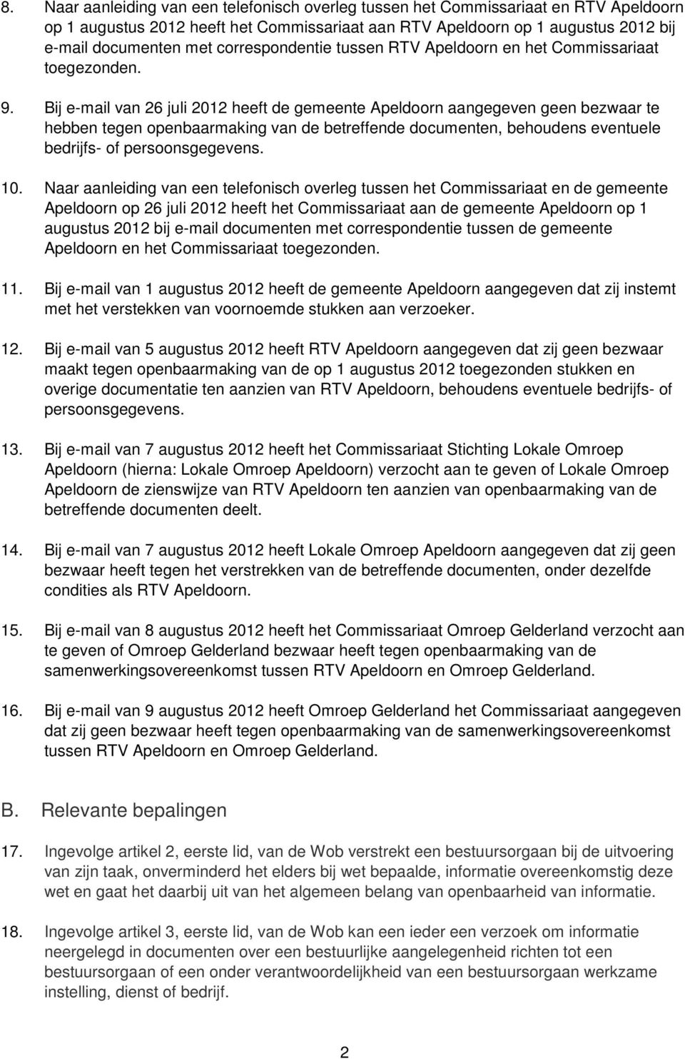 Bij e-mail van 26 juli 2012 heeft de gemeente Apeldoorn aangegeven geen bezwaar te hebben tegen openbaarmaking van de betreffende documenten, behoudens eventuele bedrijfs- of persoonsgegevens. 10.
