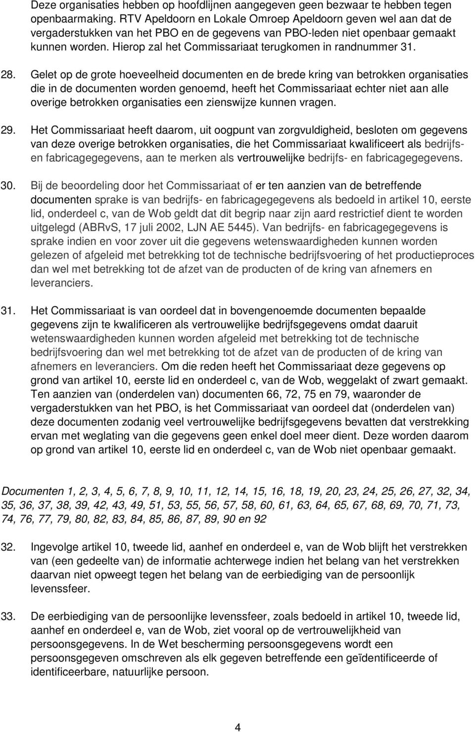 Hierop zal het Commissariaat terugkomen in randnummer 31. 28.