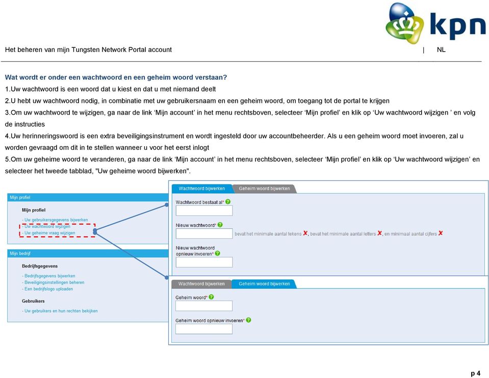 Om uw wachtwoord te wijzigen, ga naar de link Mijn account in het menu rechtsboven, selecteer Mijn profiel en klik op Uw wachtwoord wijzigen en volg de instructies 4.