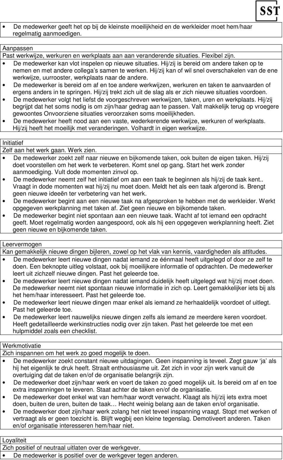 Hij/zij kan of wil snel overschakelen van de ene werkwijze, uurrooster, werkplaats naar de andere.