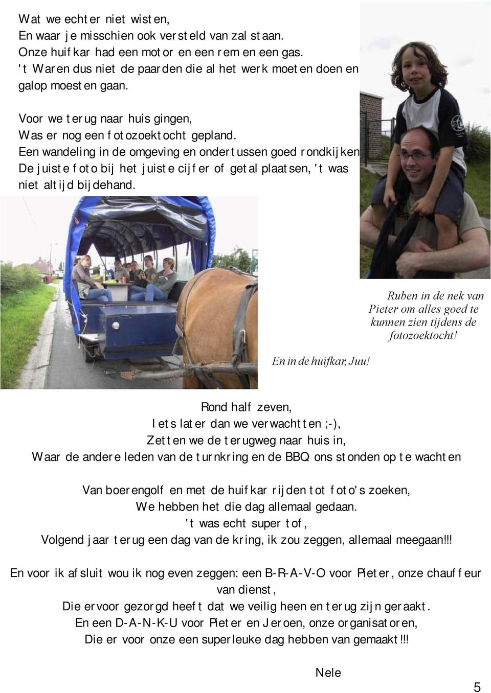 En in d huifkar, Juu! Rubn in d nk van Pitr om alls god t kunnn zin tijdns d fotozoktocht!