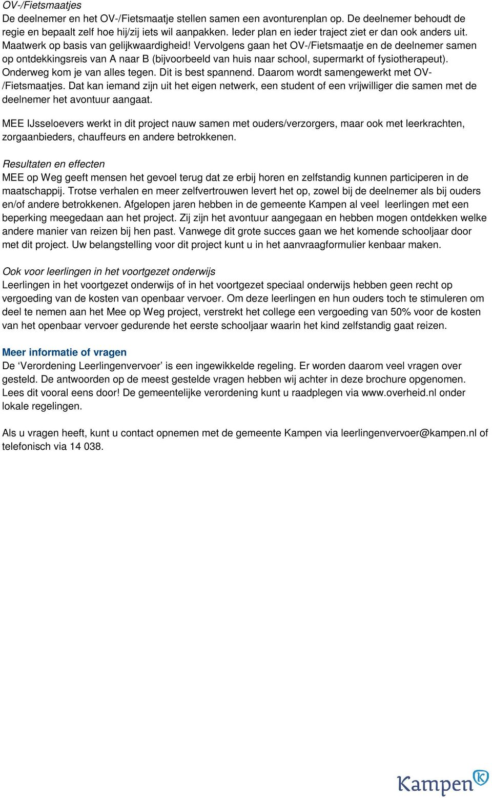 Vervolgens gaan het OV-/Fietsmaatje en de deelnemer samen op ontdekkingsreis van A naar B (bijvoorbeeld van huis naar school, supermarkt of fysiotherapeut). Onderweg kom je van alles tegen.