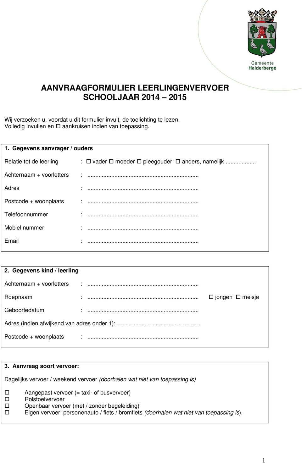 .. Email :... 2. Gegevens kind / leerling Achternaam + voorletters :... Roepnaam :... jongen meisje Geboortedatum :... Adres (indien afwijkend van adres onder 1):... Postcode + woonplaats :... 3.