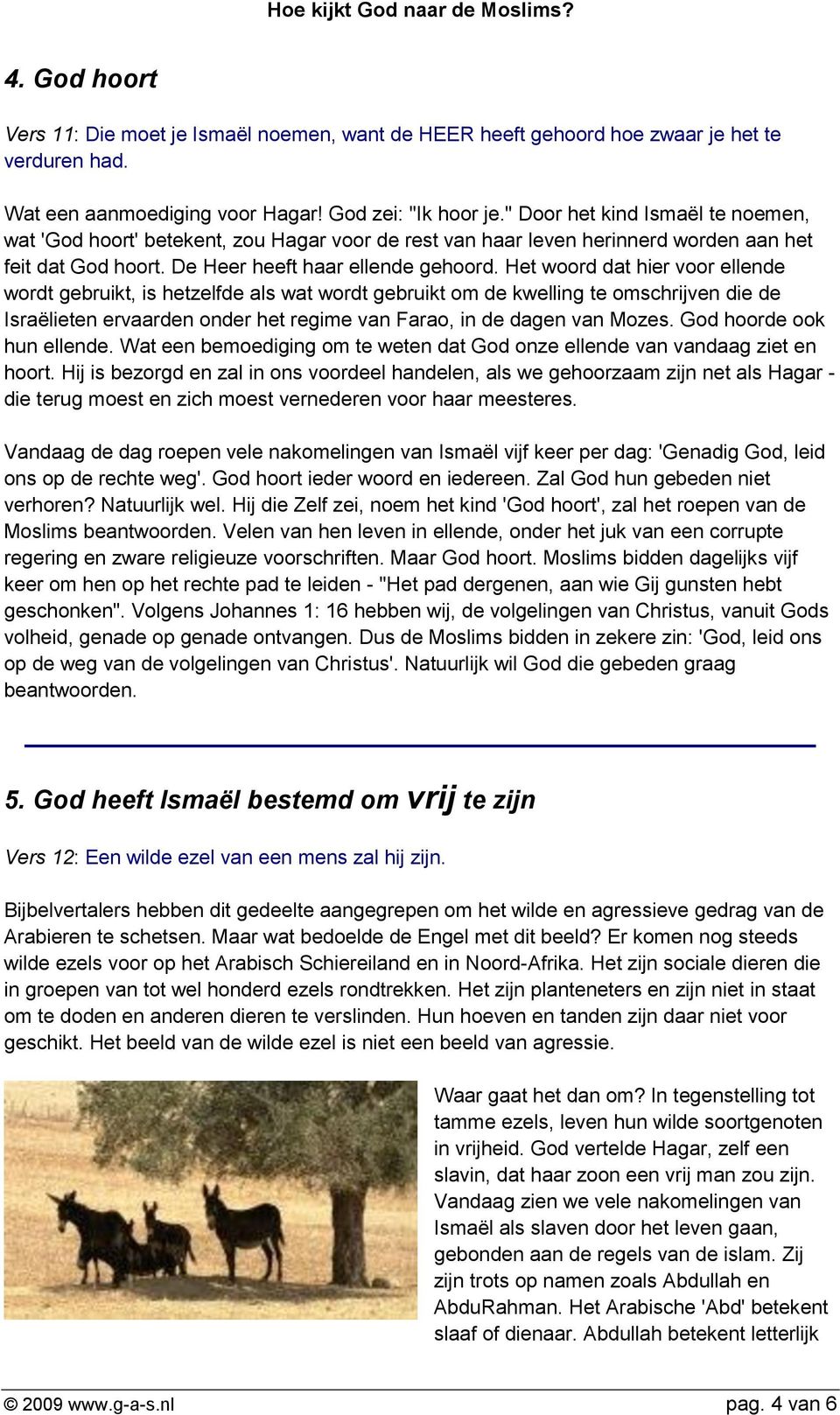 Het woord dat hier voor ellende wordt gebruikt, is hetzelfde als wat wordt gebruikt om de kwelling te omschrijven die de Israëlieten ervaarden onder het regime van Farao, in de dagen van Mozes.