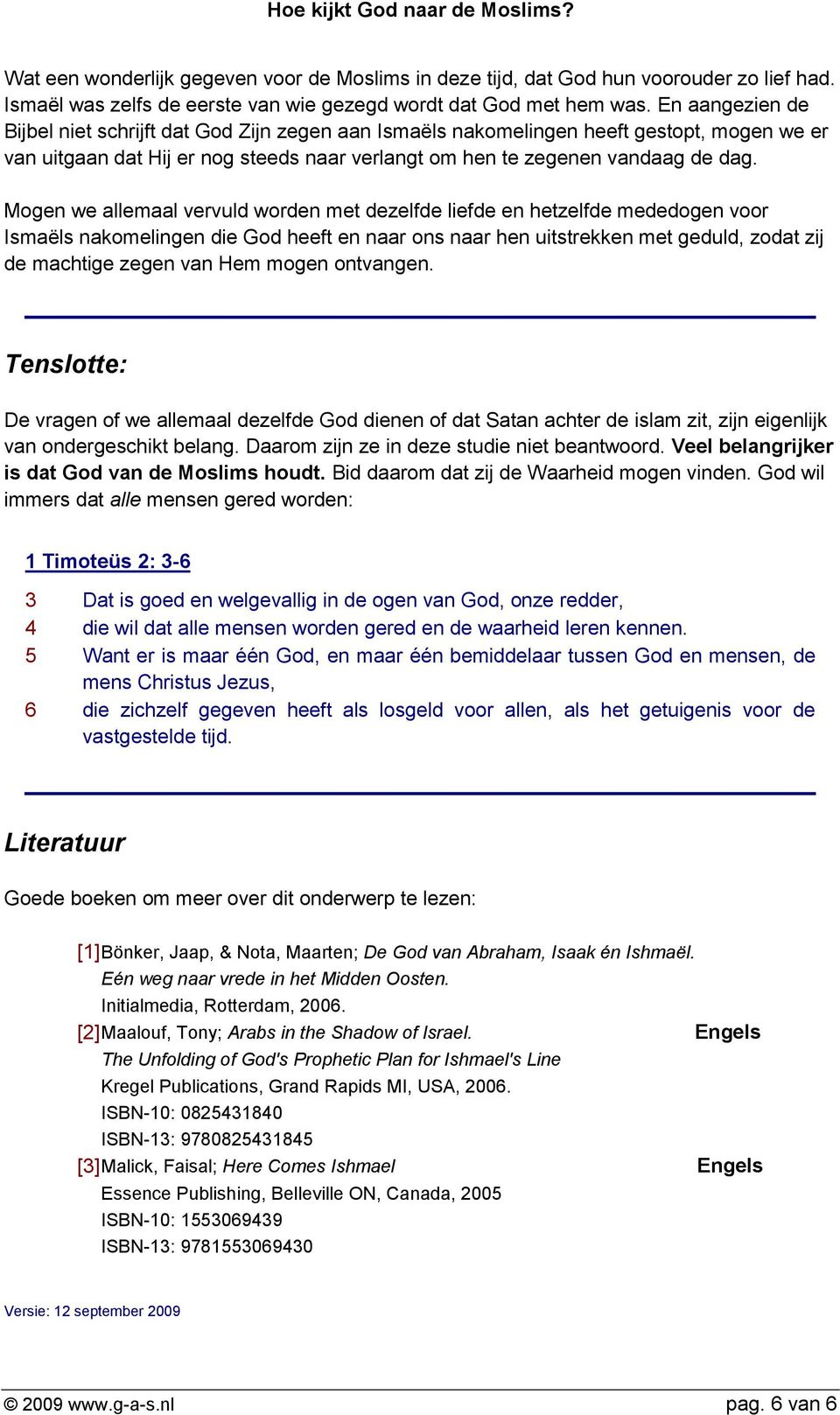 Mogen we allemaal vervuld worden met dezelfde liefde en hetzelfde mededogen voor Ismaëls nakomelingen die God heeft en naar ons naar hen uitstrekken met geduld, zodat zij de machtige zegen van Hem