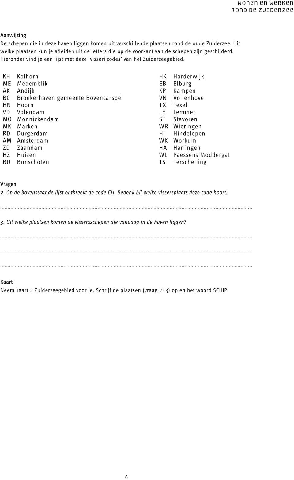 KH Kolhorn ME Medemblik AK Andijk BC Broekerhaven gemeente Bovencarspel HN Hoorn VD Volendam MO Monnickendam MK Marken RD Durgerdam AM Amsterdam ZD Zaandam HZ Huizen BU Bunschoten HK Harderwijk EB