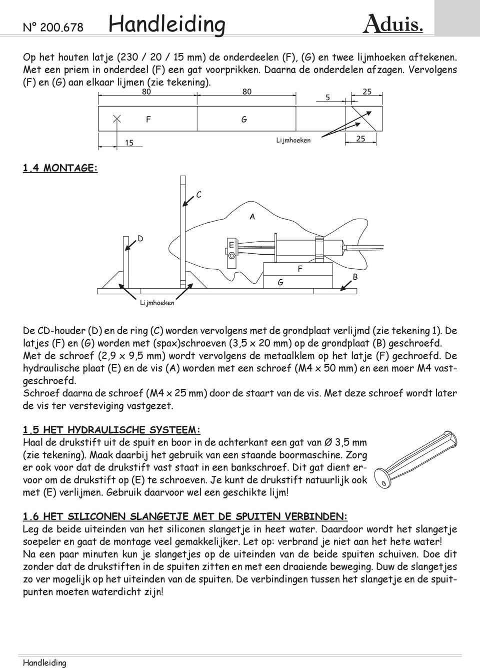 e latjes () en () worden met (spax)schroeven (3,5 x 20 mm) op de grondplaat () geschroefd. Met de schroef (2,9 x 9,5 mm) wordt vervolgens de metaalklem op het latje () gechroefd.