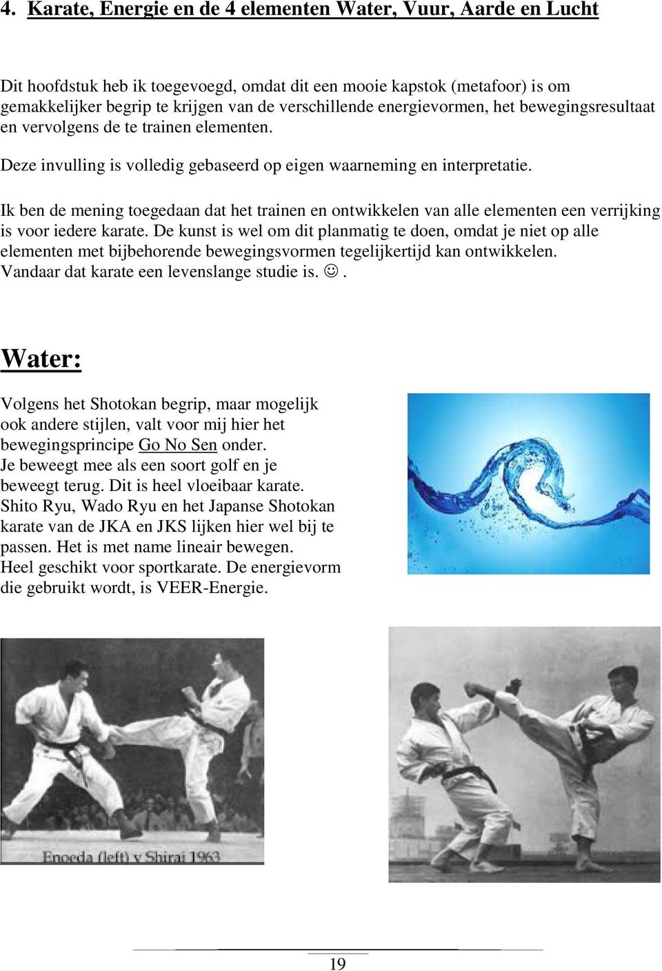 Ik ben de mening toegedaan dat het trainen en ontwikkelen van alle elementen een verrijking is voor iedere karate.