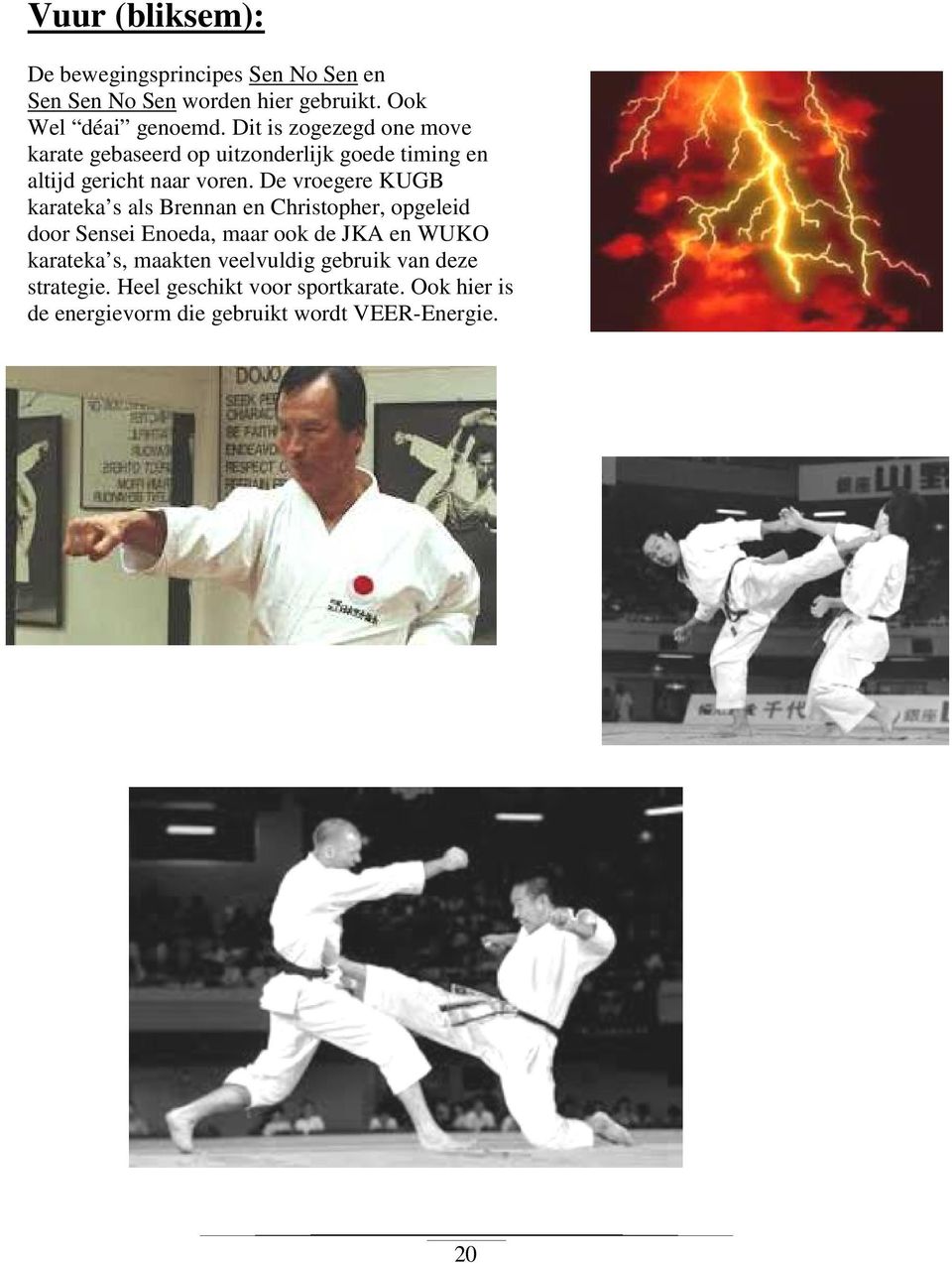 De vroegere KUGB karateka s als Brennan en Christopher, opgeleid door Sensei Enoeda, maar ook de JKA en WUKO karateka