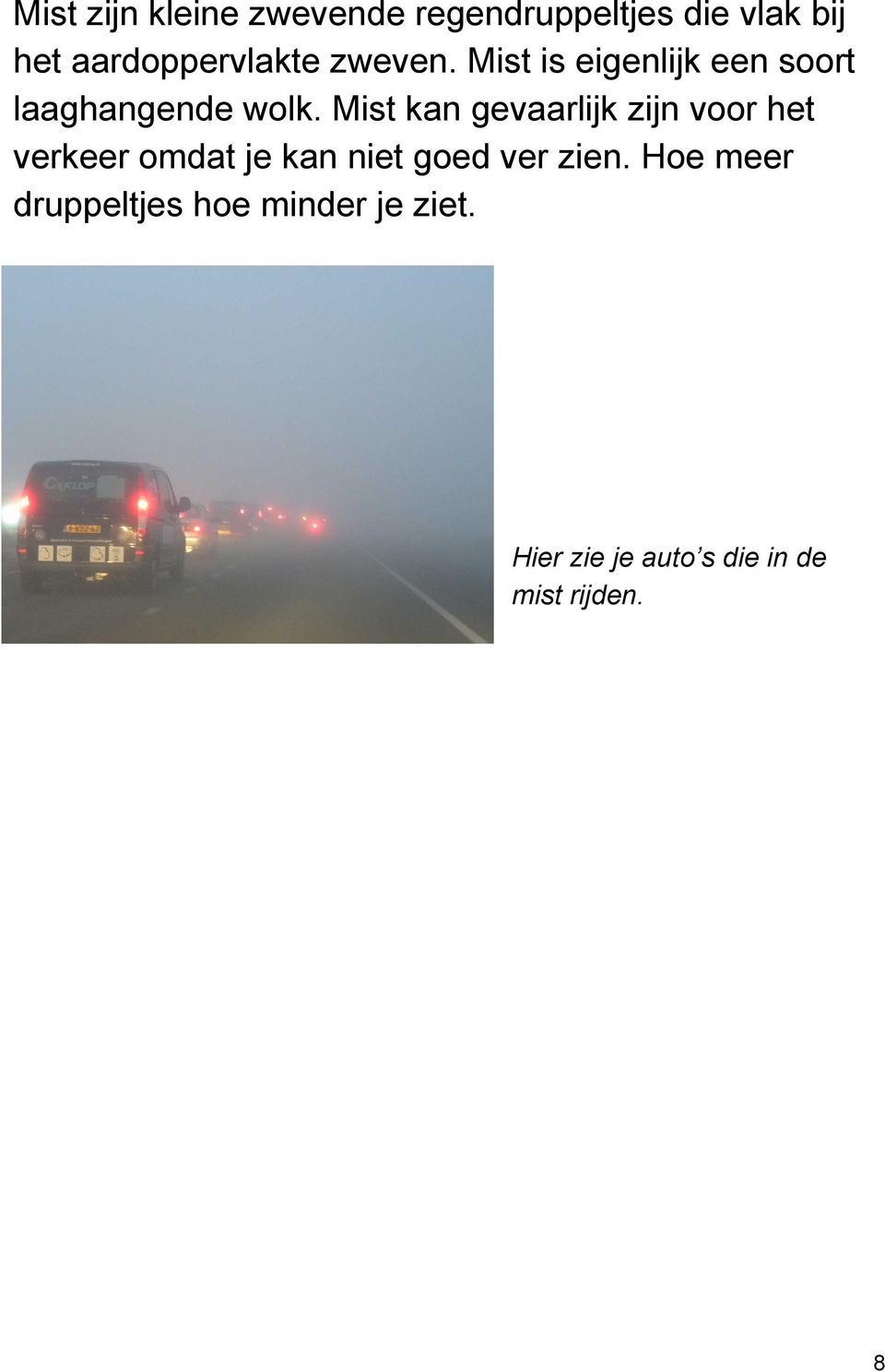 Mist kan gevaarlijk zijn voor het verkeer omdat je kan niet goed ver