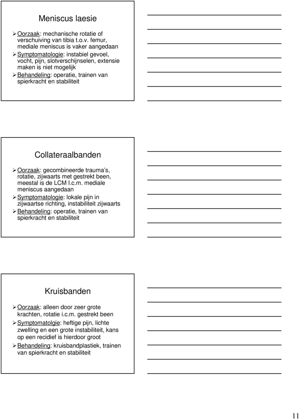 ng van tibia t.o.v. femur, mediale meniscus is vaker aangedaan Symptomatologie: instabiel gevoel, vocht, pijn, slotverschijnselen, extensie maken is niet mogelijk Behandeling: operatie, trainen van