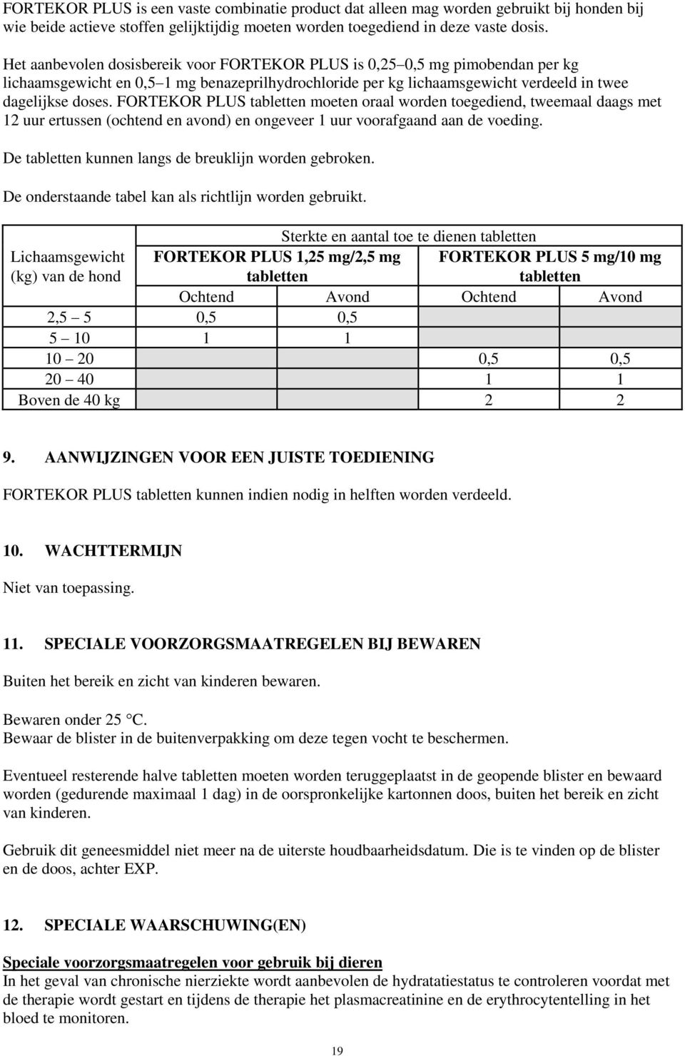 FORTEKOR PLUS tabletten moeten oraal worden toegediend, tweemaal daags met 12 uur ertussen (ochtend en avond) en ongeveer 1 uur voorafgaand aan de voeding.