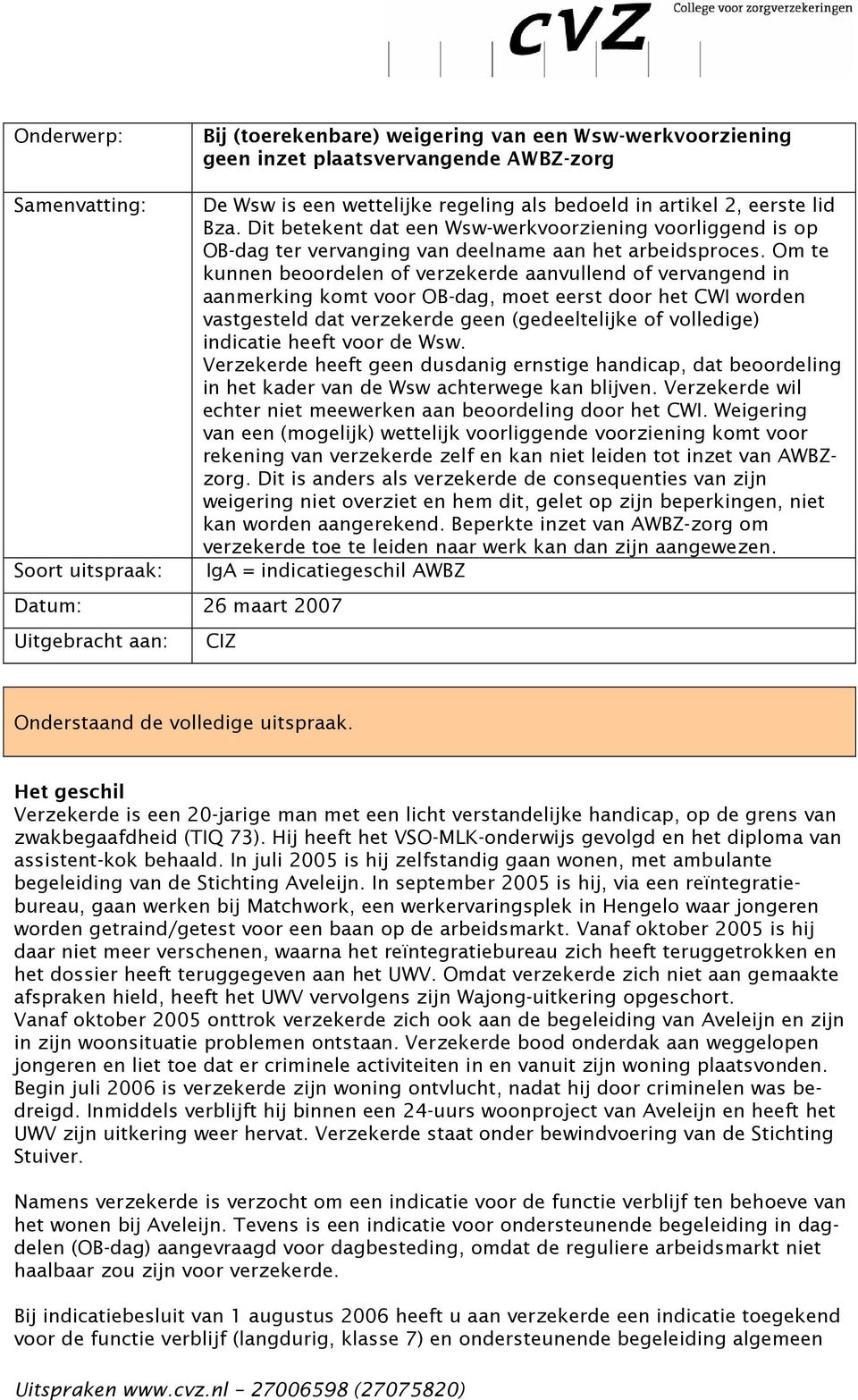 Om te kunnen beoordelen of verzekerde aanvullend of vervangend in aanmerking komt voor OB-dag, moet eerst door het CWI worden vastgesteld dat verzekerde geen (gedeeltelijke of volledige) indicatie