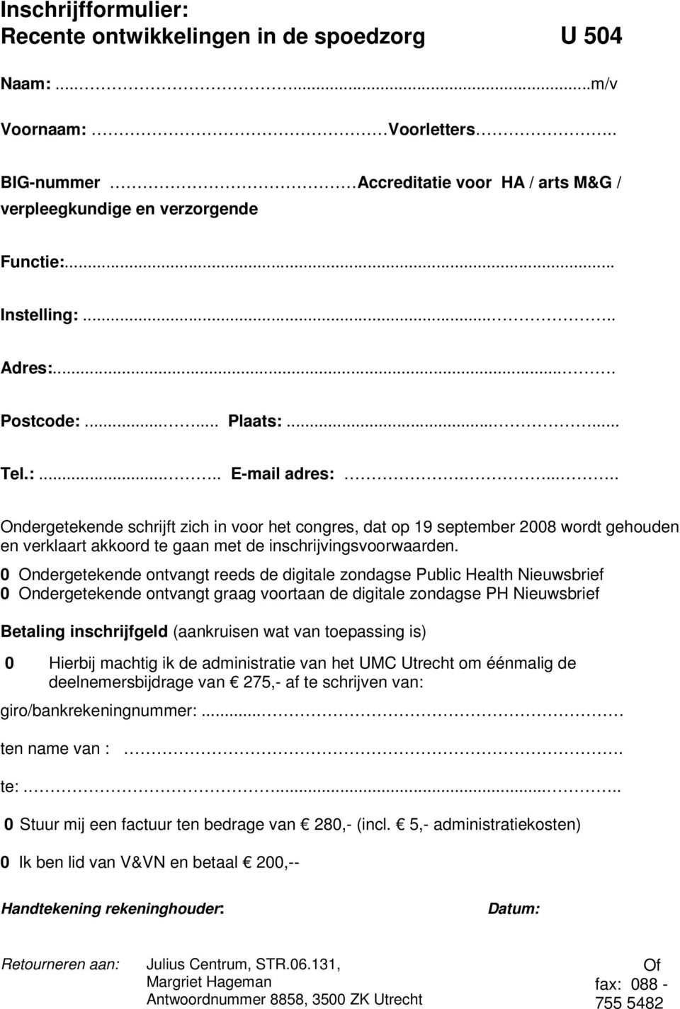 ..... Ondergetekende schrijft zich in voor het congres, dat op 19 september 2008 wordt gehouden en verklaart akkoord te gaan met de inschrijvingsvoorwaarden.