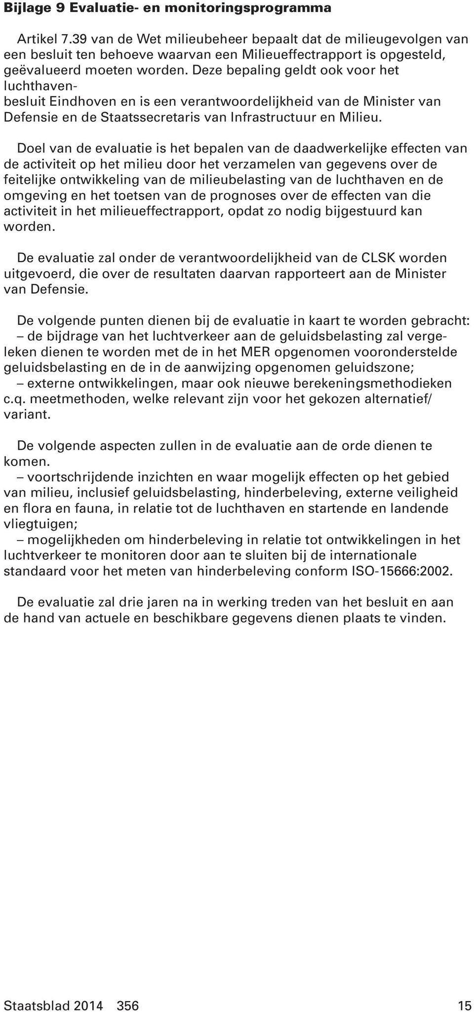 Deze bepaling geldt ook voor het luchthavenbesluit Eindhoven en is een verantwoordelijkheid van de Minister van Defensie en de Staatssecretaris van Infrastructuur en Milieu.
