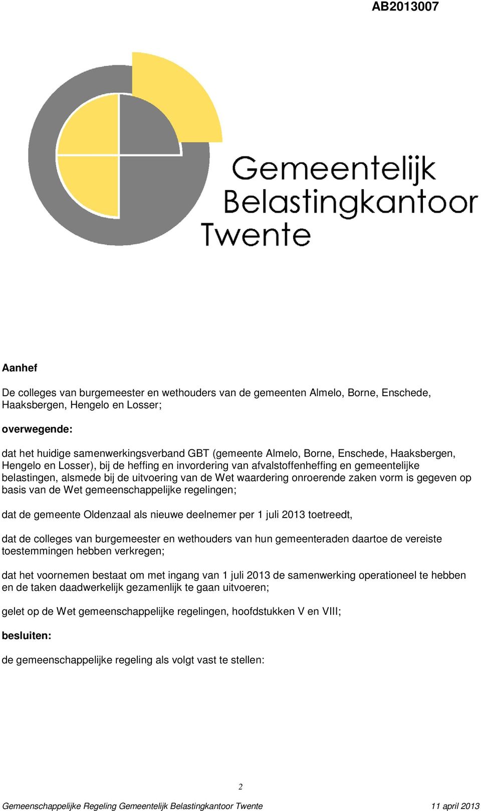 vorm is gegeven op basis van de Wet gemeenschappelijke regelingen; dat de gemeente Oldenzaal als nieuwe deelnemer per 1 juli 2013 toetreedt, dat de colleges van burgemeester en wethouders van hun