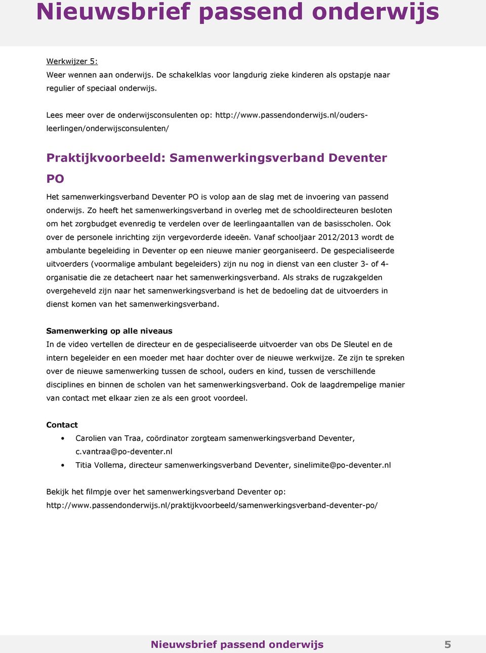 nl/oudersleerlingen/onderwijsconsulenten/ Praktijkvoorbeeld: Samenwerkingsverband Deventer PO Het samenwerkingsverband Deventer PO is volop aan de slag met de invoering van passend onderwijs.