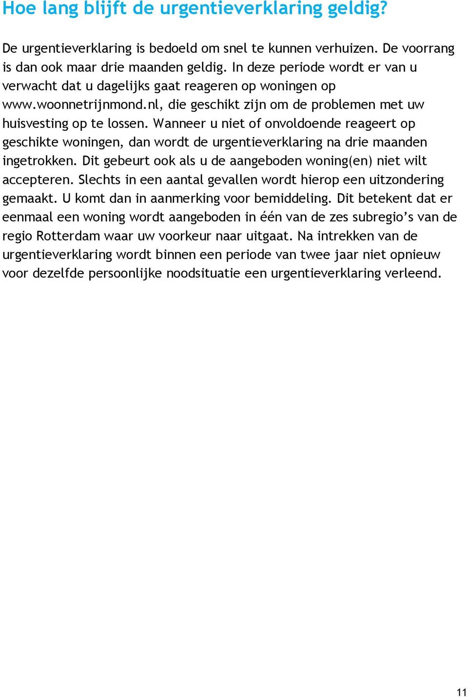 Wanneer u niet of onvoldoende reageert op geschikte woningen, dan wordt de urgentieverklaring na drie maanden ingetrokken. Dit gebeurt ook als u de aangeboden woning(en) niet wilt accepteren.