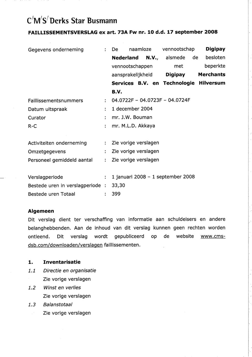 , alsmede de besloten vennootschappen met beperkte aansprakelijkheid Digipay Merchants Services B.V. en Technologie Hilversum B.V. 04.0722F - 04.0723F - 04.0724F 1 december 2OO4 mr. J.W. Bouman mr. M.L.