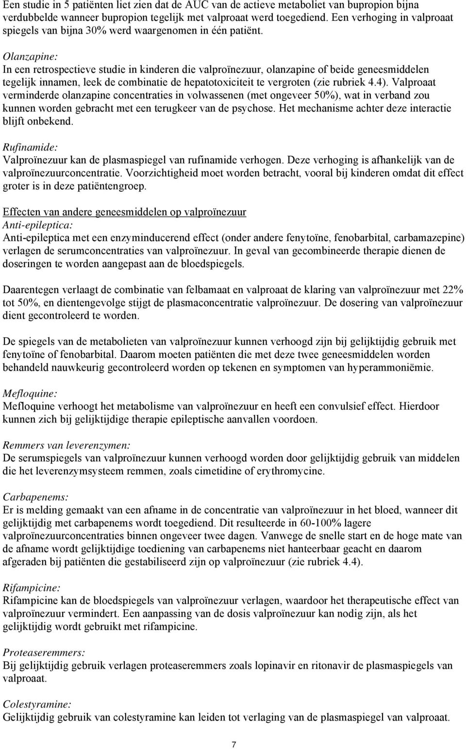 Olanzapine: In een retrospectieve studie in kinderen die valproïnezuur, olanzapine of beide geneesmiddelen tegelijk innamen, leek de combinatie de hepatotoxiciteit te vergroten (zie rubriek 4.4).