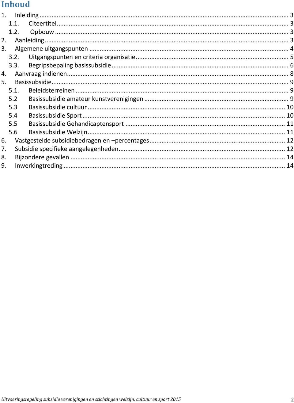 4 Basissubsidie Sport... 10 5.5 Basissubsidie Gehandicaptensport... 11 5.6 Basissubsidie Welzijn... 11 6. Vastgestelde subsidiebedragen en percentages... 12 7.