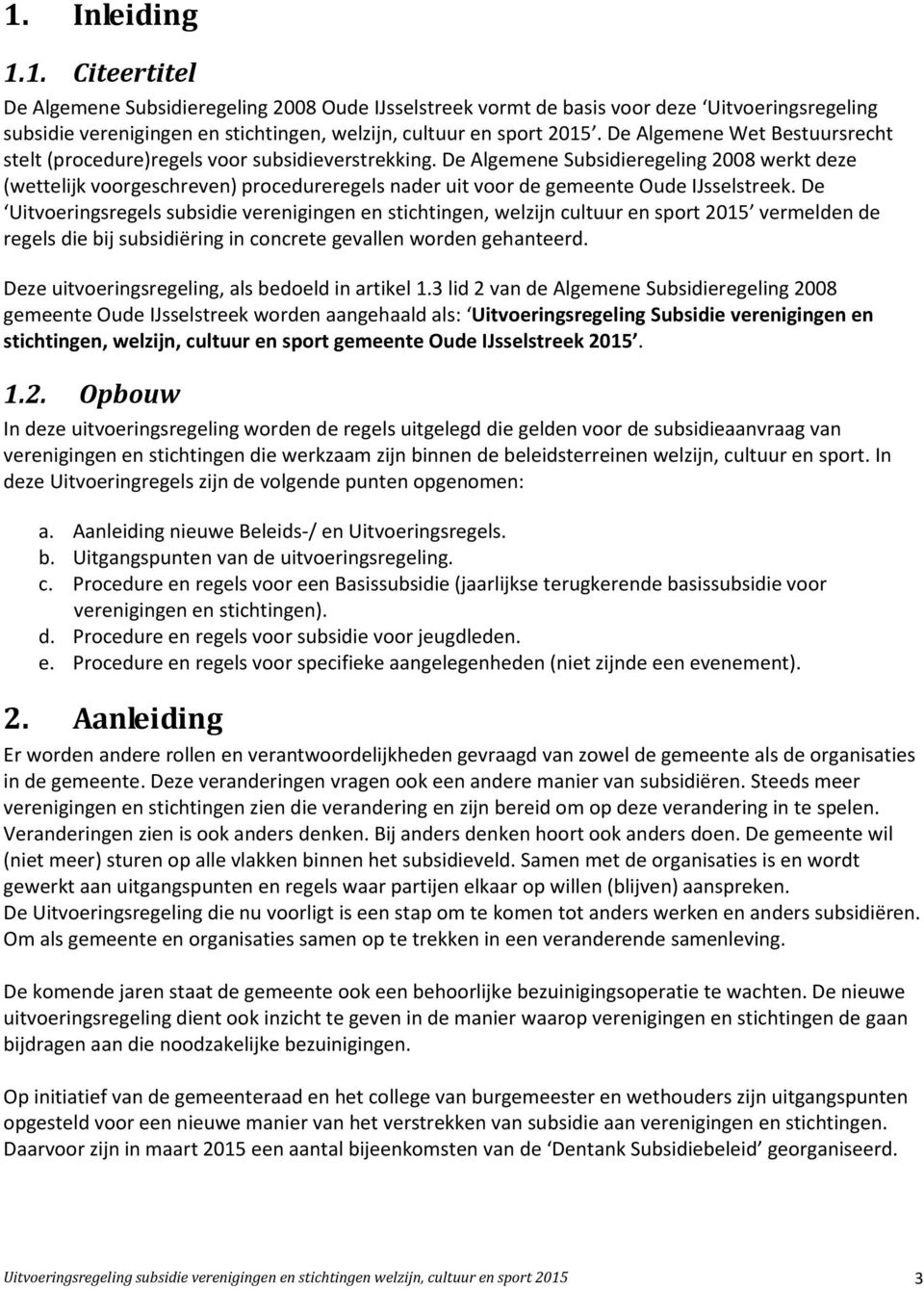 De Algemene Subsidieregeling 2008 werkt deze (wettelijk voorgeschreven) procedureregels nader uit voor de gemeente Oude IJsselstreek.