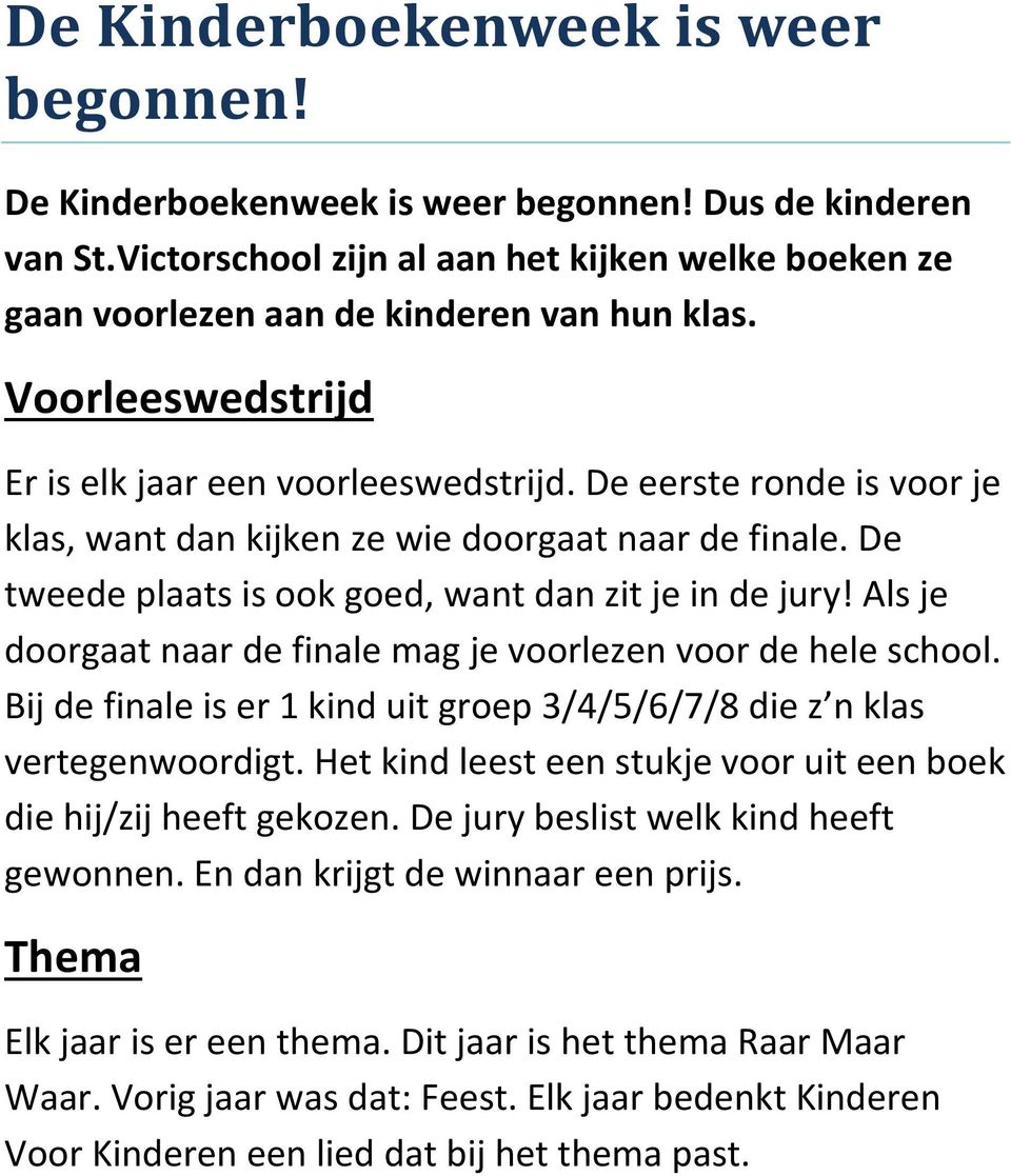 Als je doorgaat naar de finale mag je voorlezen voor de hele school. Bij de finale is er 1 kind uit groep 3/4/5/6/7/8 die z n klas vertegenwoordigt.